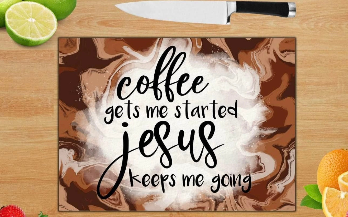 Coffee gets me started Jesus Keeps me going glass cutting board